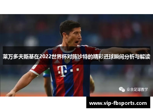 莱万多夫斯基在2022世界杯对阵沙特的精彩进球瞬间分析与解读