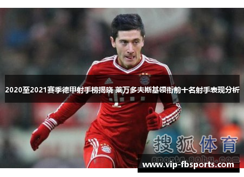 2020至2021赛季德甲射手榜揭晓 莱万多夫斯基领衔前十名射手表现分析