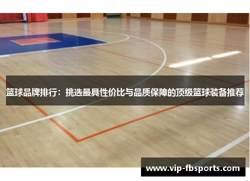 篮球品牌排行：挑选最具性价比与品质保障的顶级篮球装备推荐