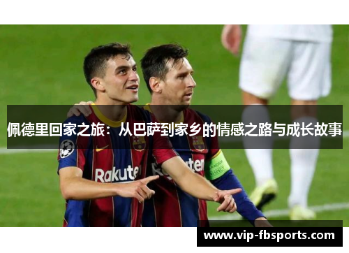 佩德里回家之旅：从巴萨到家乡的情感之路与成长故事