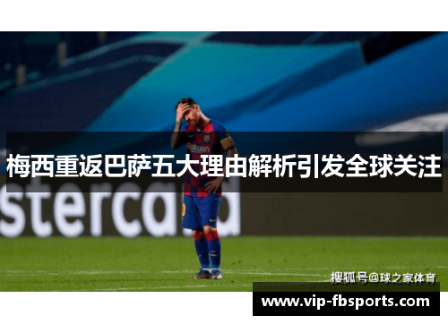 梅西重返巴萨五大理由解析引发全球关注
