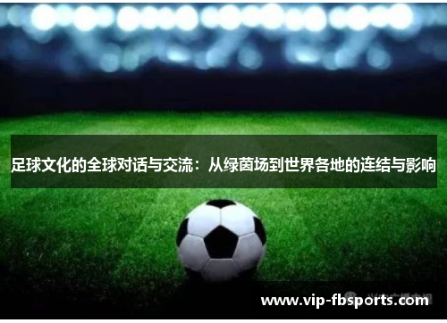 足球文化的全球对话与交流：从绿茵场到世界各地的连结与影响