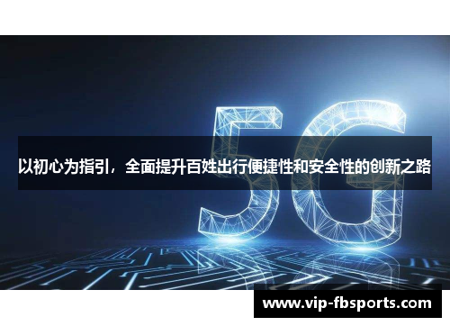 以初心为指引，全面提升百姓出行便捷性和安全性的创新之路