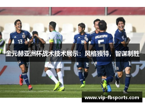 金元赫亚洲杯战术技术展示：风格独特，智谋制胜